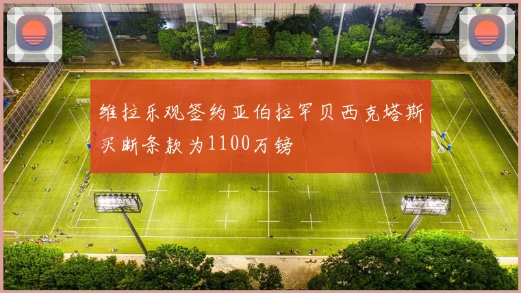 维拉乐观签约亚伯拉罕贝西克塔斯买断条款为1100万镑