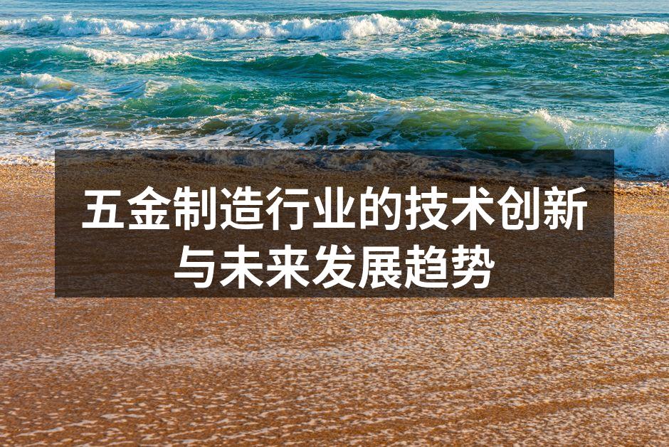 五金制造行业的技术创新与未来发展趋势